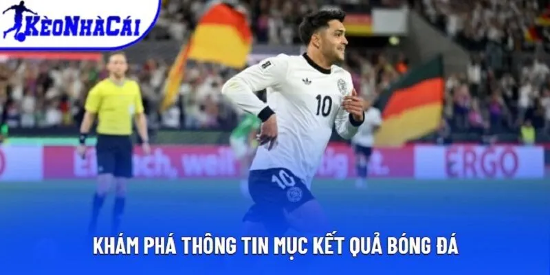Khám phá thông tin mục kết quả bóng đá Khám phá thông tin mục kết quả bóng đá